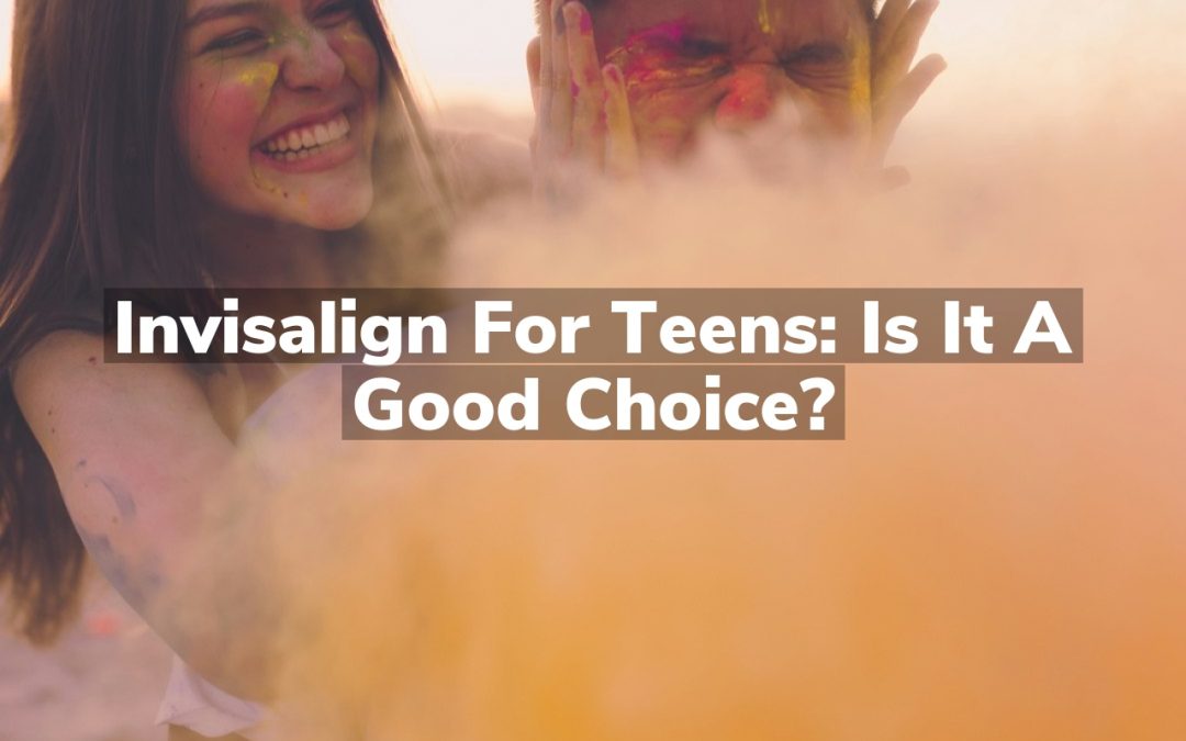 Invisalign for Teens: Is It a Good Choice?