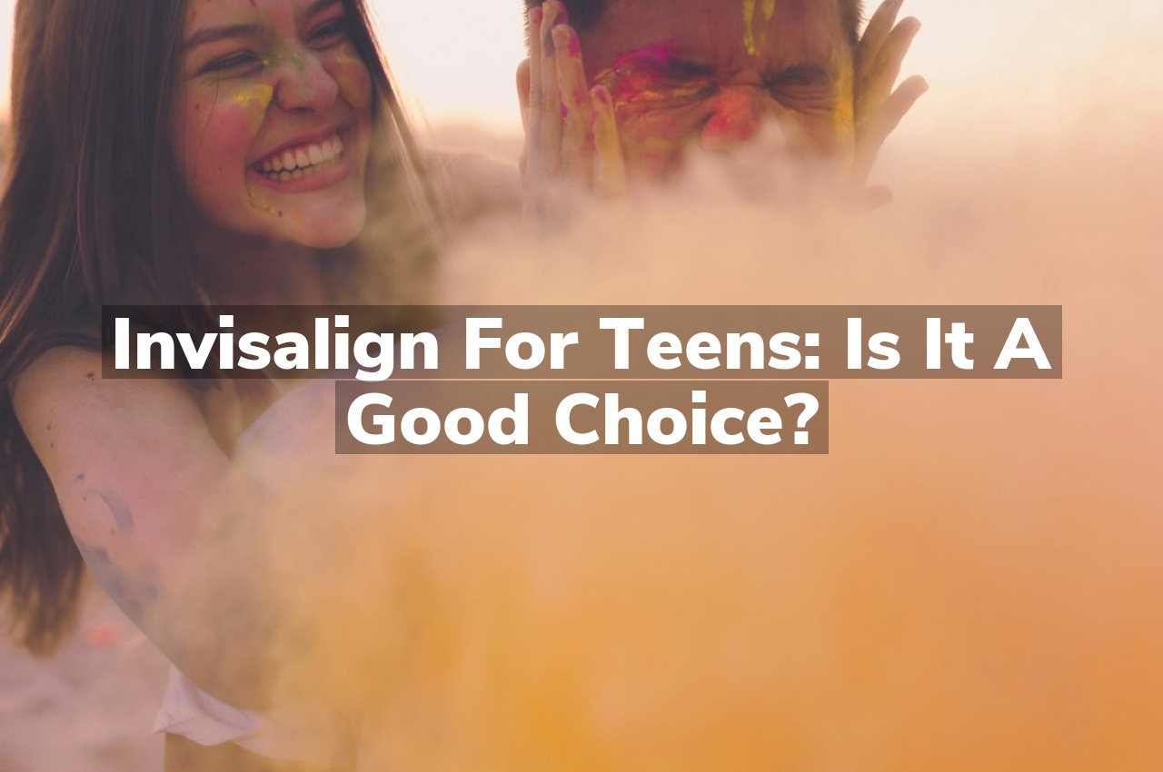 Invisalign for Teens: Is It a Good Choice?